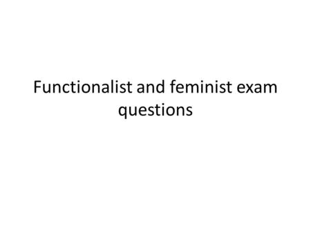 Functionalist and feminist exam questions. Using material from Item 1B and elsewhere, assess the functionalist contribution to our understanding of the.