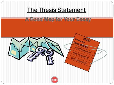 The Thesis Statement A Road Map for Your Essay ESSAY Introduction Thesis Statement Body Paragraph #1 Body Paragraph #2 Body Paragraph #3.