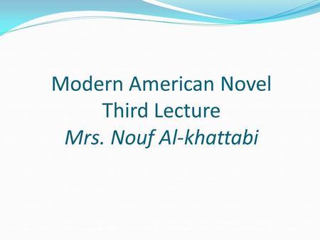 Modern American Novel Third Lecture Mrs. Nouf Al-khattabi