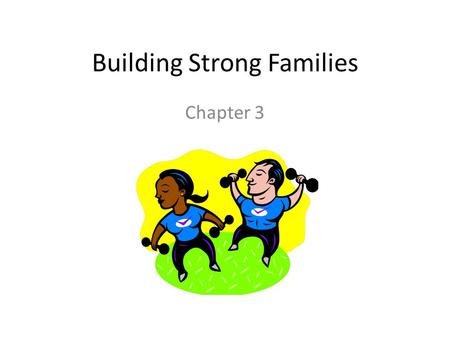 Building Strong Families Chapter 3. Functions of the Family 1.Meeting Basic Needs a.Physical Needs: – Food – Clothing – Shelter – Health & Safety.
