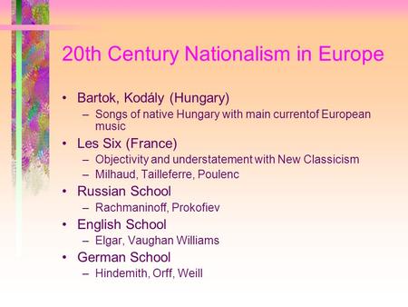 20th Century Nationalism in Europe Bartok, Kodály (Hungary) –Songs of native Hungary with main currentof European music Les Six (France) –Objectivity and.