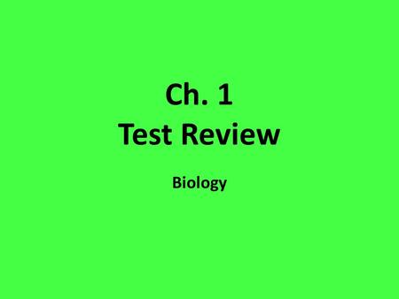 Ch. 1 Test Review Biology. Requirements for Life Know the properties/requirements for life: – Made of cells – Metabolism (sum of all chemical reactions)