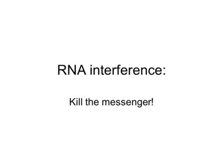 RNA interference: Kill the messenger!. conclusion: dsRNA triggers potent and specific gene silencing inject worms with dsRNA corresponding to.