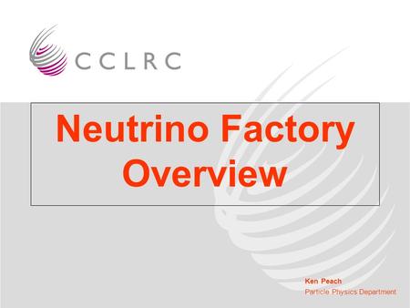 Ken Peach Particle Physics Department Neutrino Factory Overview.