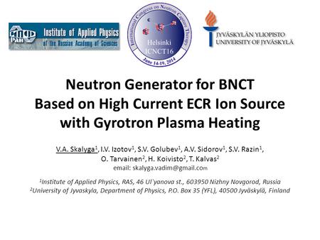 Neutron Generator for BNCT Based on High Current ECR Ion Source with Gyrotron Plasma Heating V.A. Skalyga 1, I.V. Izotov 1, S.V. Golubev 1, A.V. Sidorov.