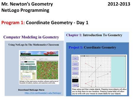 Mr. Newton’s Geometry2012-2013 NetLogo Programming Program 1: Coordinate Geometry - Day 1.