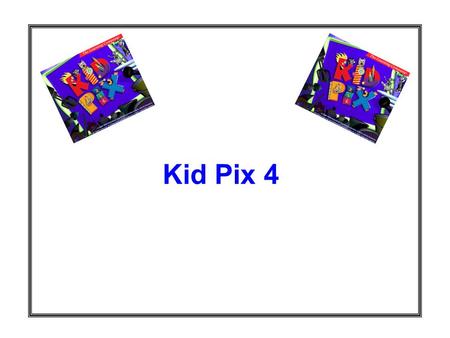 Kid Pix 4. #1 – Know your Menu Bar Paint Writing Help Stamps Backgrounds Eraser Undo (one last move only) Idea Machine – pre- made templates Draw Tools.
