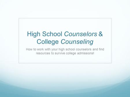 High School Counselors & College Counseling How to work with your high school counselors and find resources to survive college admissions!
