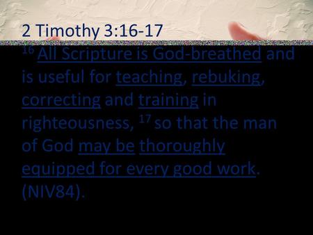 2 Timothy 3:16-17 16 All Scripture is God-breathed and is useful for teaching, rebuking, correcting and training in righteousness, 17 so that the man of.