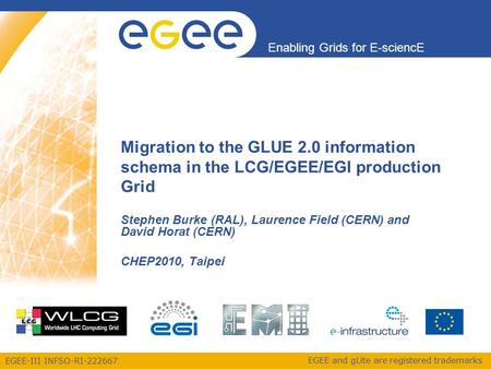 EGEE-III INFSO-RI-222667 Enabling Grids for E-sciencE EGEE and gLite are registered trademarks Migration to the GLUE 2.0 information schema in the LCG/EGEE/EGI.