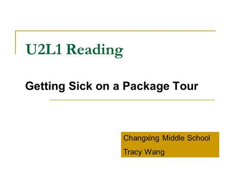 U2L1 Reading Getting Sick on a Package Tour Changxing Middle School Tracy Wang.