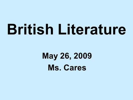 British Literature May 26, 2009 Ms. Cares. AGENDA: 1.Literary criticism review: provide a brief summary of the three main types of literary criticism.