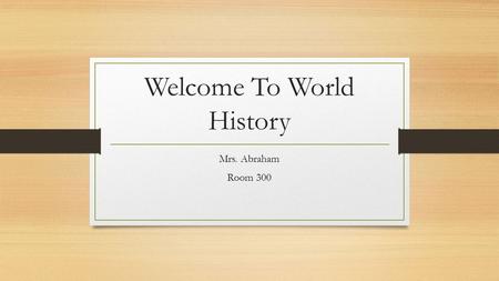 Welcome To World History Mrs. Abraham Room 300. Supplies & Expectations Supplies: What you will need: Purple 2-pocket folder (provided) Spiral notebook.