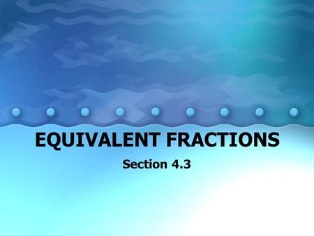 EQUIVALENT FRACTIONS Section 4.3 KEY TERMS Fraction –A number in the form of a which represents a b part of a whole Numerator –The top number of a fraction,