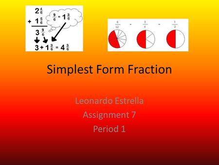Simplest Form Fraction Leonardo Estrella Assignment 7 Period 1.
