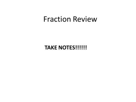 Fraction Review TAKE NOTES!!!!!!. Vocabulary Numerator: the number on top in a fraction Denominator: the number on bottom in a fraction Example: What.