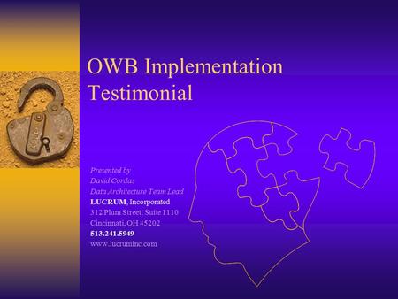 OWB Implementation Testimonial Presented by David Cordas Data Architecture Team Lead LUCRUM, Incorporated 312 Plum Street, Suite 1110 Cincinnati, OH 45202.