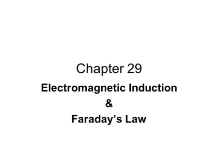 Chapter 29 Electromagnetic Induction & Faraday’s Law.