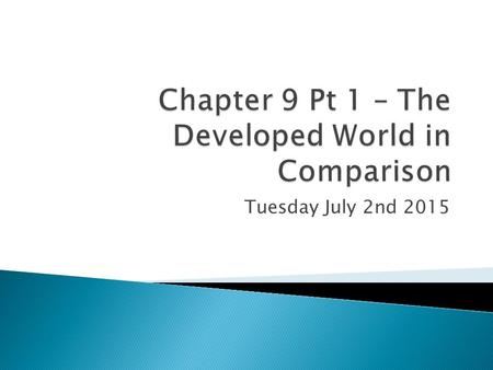 Tuesday July 2nd 2015.  The Developed World: ◦ “Industrialized nations that are part of the structurally integrated system of global capitalism (primarily.