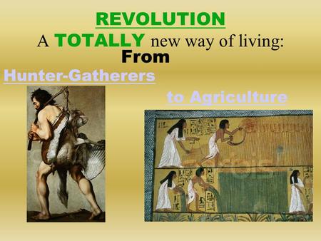 REVOLUTION A TOTALLY new way of living: From Hunter-Gatherers to Agriculture.