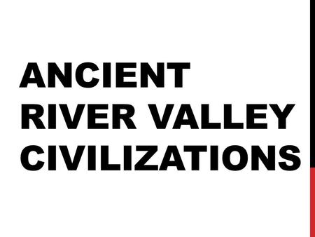 ANCIENT RIVER VALLEY CIVILIZATIONS. WHAT WE WILL BE DOING…. Your goal is to create a Ancient River Civilization Study Guide for each of the civilizations.
