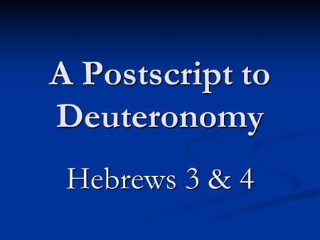 A Postscript to Deuteronomy Hebrews 3 & 4. Rest? Or rest-less? Numbers 14: 20-23 Deuteronomy 12: 10 Deuteronomy 28 & 28: 65-67.