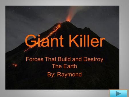 Giant Killer Forces That Build and Destroy The Earth By: Raymond.