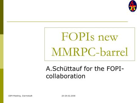 CBM-Meeting, Darmstadt26-29.02.2008 A.Schüttauf for the FOPI- collaboration FOPIs new MMRPC-barrel.