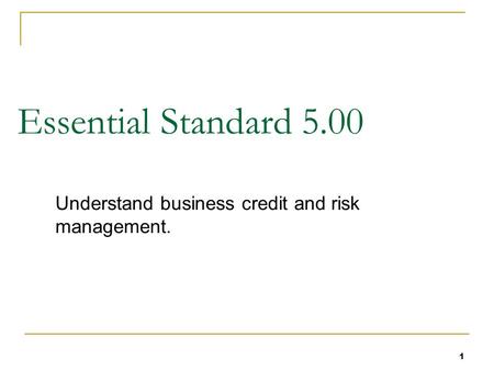 Essential Standard 5.00 Understand business credit and risk management. 1.