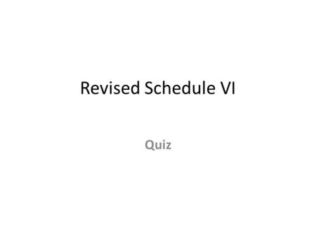 Revised Schedule VI Quiz. 1.Revised Schedule VI is not applicable for ---- any insurance or banking company, or any company engaged in the generation.