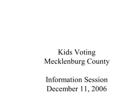 Kids Voting Mecklenburg County Information Session December 11, 2006.