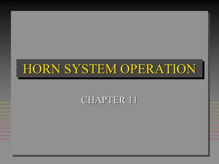HORN SYSTEM OPERATION CHAPTER 11. HORNSHORNS n HORNS OPERATE ON ELECTROMAGNETIC PRINCIPLE n INTERNAL DESIGN DETERMINES PITCH OF HORN n SOME HORNS CAN.