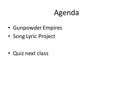 Agenda Gunpowder Empires Song Lyric Project Quiz next class.