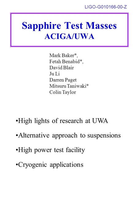 Sapphire Test Masses ACIGA/UWA High lights of research at UWA Alternative approach to suspensions High power test facility Cryogenic applications Mark.