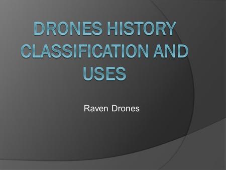 DRONES HISTORY CLASSIFICATION AND USES