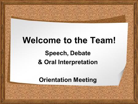 Welcome to the Team! Speech, Debate & Oral Interpretation Orientation Meeting.