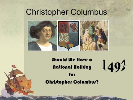 Christopher Columbus Should We Have a National Holiday for Christopher Columbus?