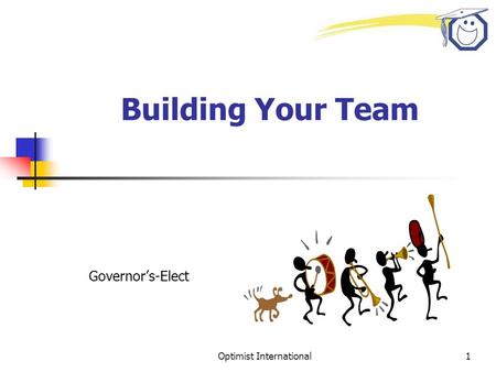 Optimist International1 Building Your Team Governor’s-Elect.