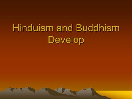 Hinduism and Buddhism Develop. Hinduism Evolves over Centuries Hinduism is a collection of religious beliefs that developed over a long period of time.