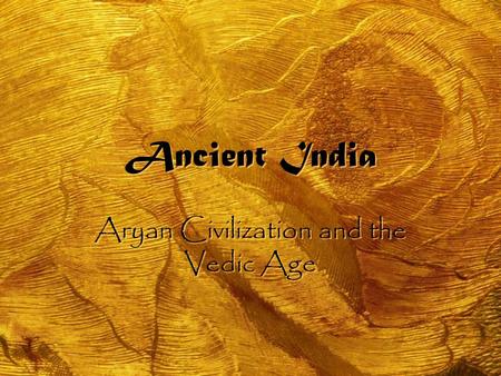 Ancient India Aryan Civilization and the Vedic Age.