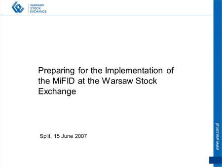 Preparing for the Implementation of the MiFID at the Warsaw Stock Exchange Split, 15 June 2007.