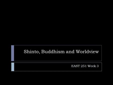 Shinto, Buddhism and Worldview EAST 251 Week 3. What is Anime? 1. Two dimensional animated art form 2. *Japanese origin 3. *Originally manga 4. Containing.