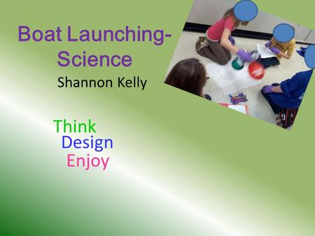 Boat Launching- Science Shannon Kelly Think Design Enjoy.