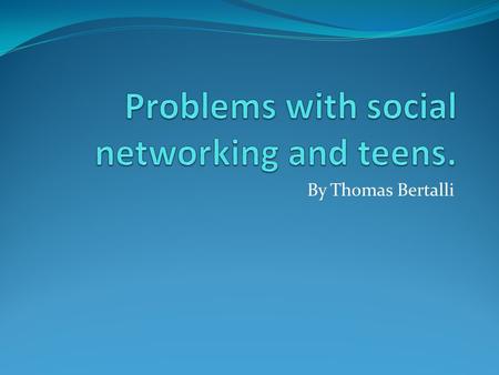 By Thomas Bertalli. How Teens Use Social Networking Sites Most teens create at least a basic profile, with their name, age, status, photo and interests,