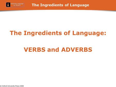 © Oxford University Press 2008 The Ingredients of Language The Ingredients of Language: VERBS and ADVERBS.