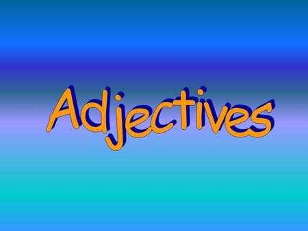 By the end of this PowerPoint, you will be able to identify and use ADJECTIVES! √0401.1.1 Know and use appropriately the meaning, forms, and functions.