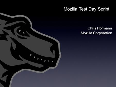 Mozilla Corporation Chris Hofmann Mozilla Test Day Sprint.