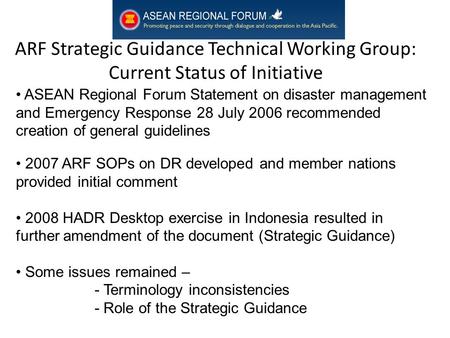 ARF Strategic Guidance Technical Working Group: Current Status of Initiative ASEAN Regional Forum Statement on disaster management and Emergency Response.