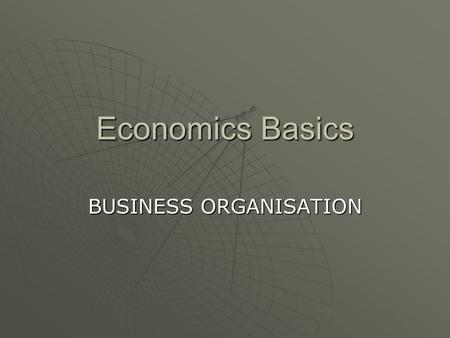 Economics Basics BUSINESS ORGANISATION. A firm is a unit of management. An organization which trades under a particular name, and which controls the way.