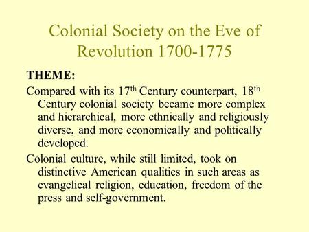 Colonial Society on the Eve of Revolution 1700-1775 THEME: Compared with its 17 th Century counterpart, 18 th Century colonial society became more complex.
